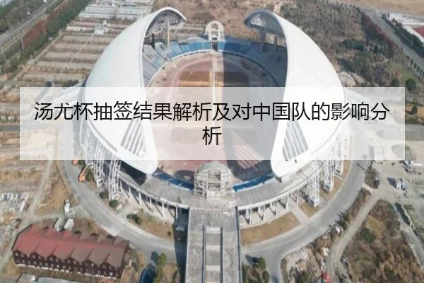 汤尤杯抽签结果解析及对中国队的影响分析